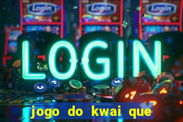 jogo do kwai que ganha dinheiro